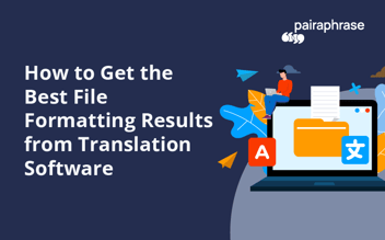 get the best file formatting results from translation software