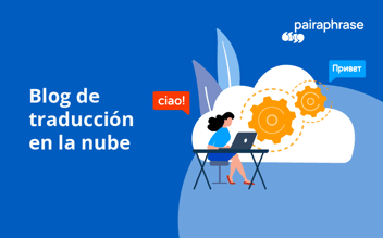 Presentamos el blog de traducción en la nube de Pairaphrase
