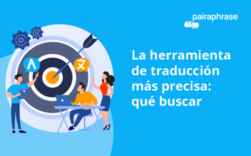 La herramienta de traducción más precisa: Qué buscar [2025]