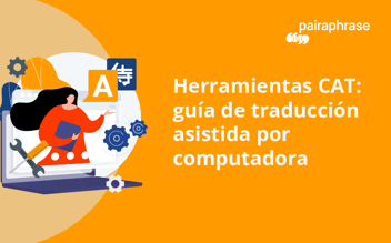 Herramientas CAT: Tu guía para la traducción asistida por computadora [2025]