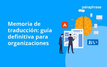 Memoria de traducción (TM): Guía definitiva para organizaciones [2025]