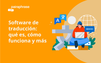 Software de traducción: qué es, cómo funciona y mucho más