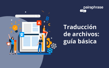 Traducción de archivos 101: Guía básica [2025]