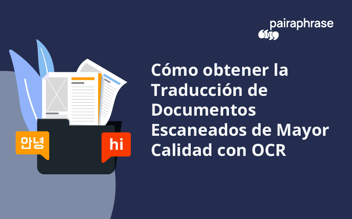 Cómo obtener la traducción de documentos escaneados de mayor calidad con OCR [2025]